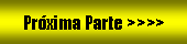 Caixa de texto: Prxima Parte >>>>